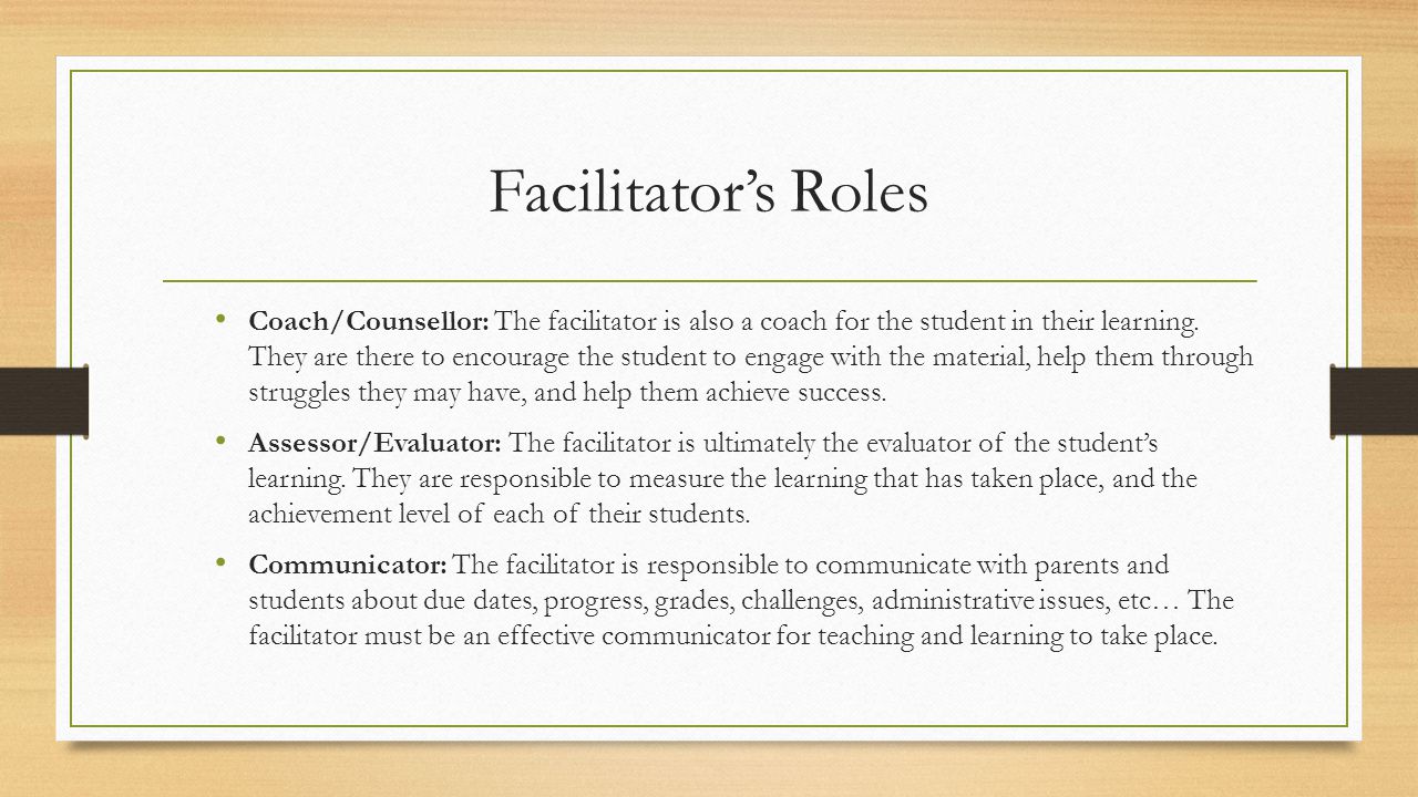 Facilitator’s Roles Coach/Counsellor: The facilitator is also a coach for the student in their learning.