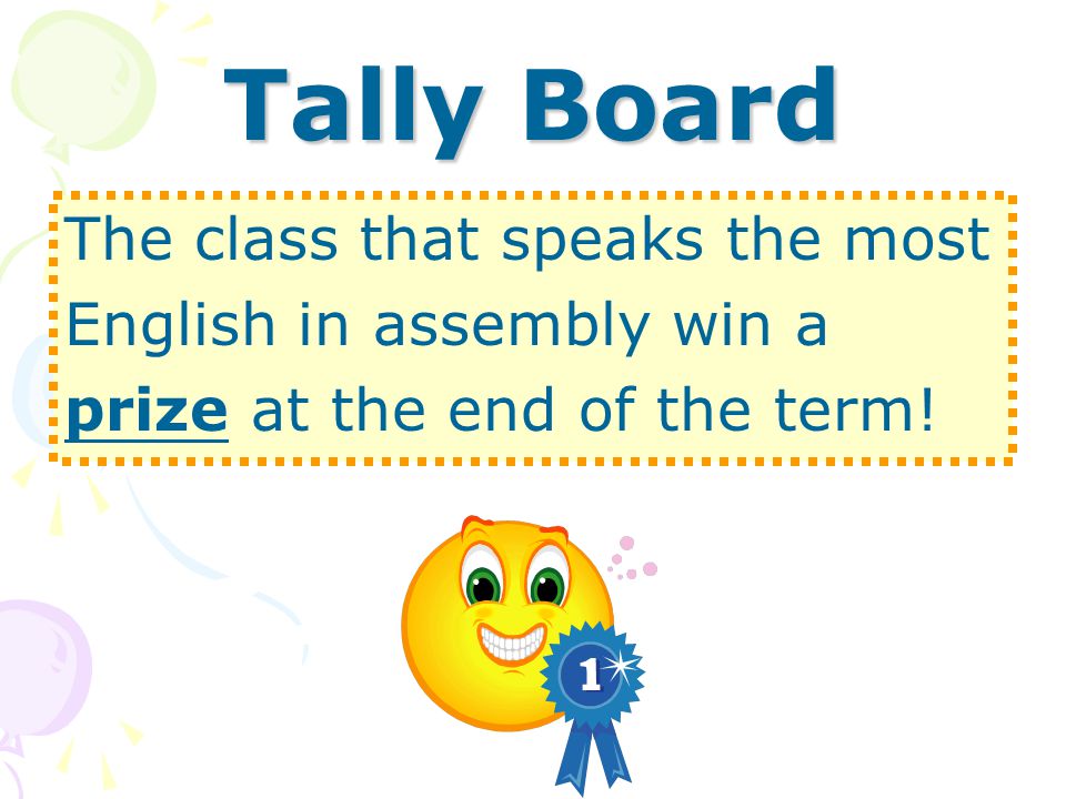 Tally Board The class that speaks the most English in assembly win a prize at the end of the term!