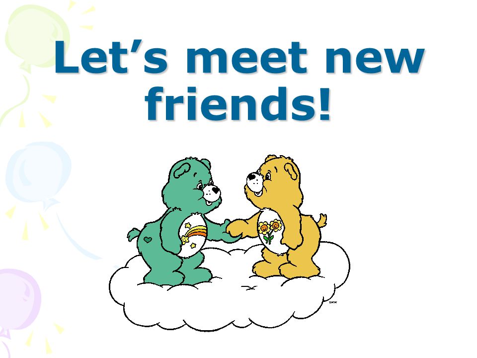 Let’s meet new friends!