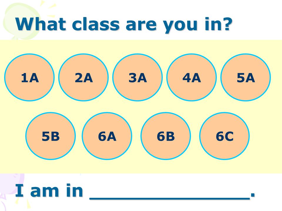What class are you in I am in _____________. 1A2A3A4A5A 5B6A6B6C