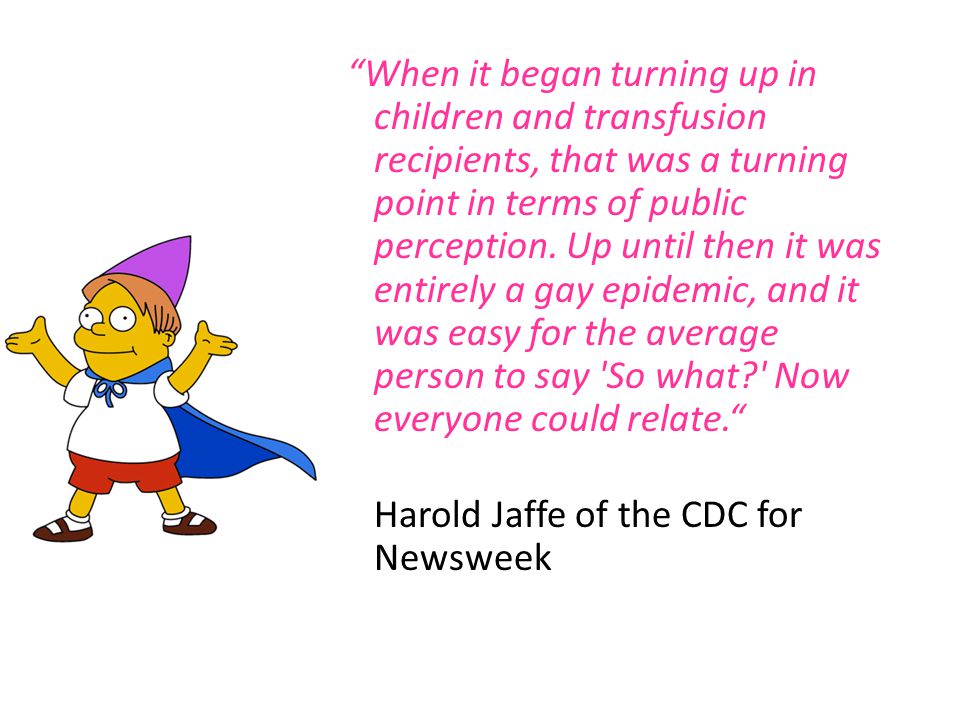When it began turning up in children and transfusion recipients, that was a turning point in terms of public perception.