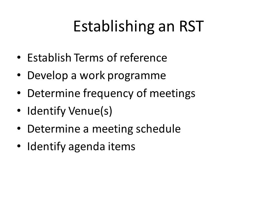 Establishing an RST Establish Terms of reference Develop a work programme Determine frequency of meetings Identify Venue(s) Determine a meeting schedule Identify agenda items