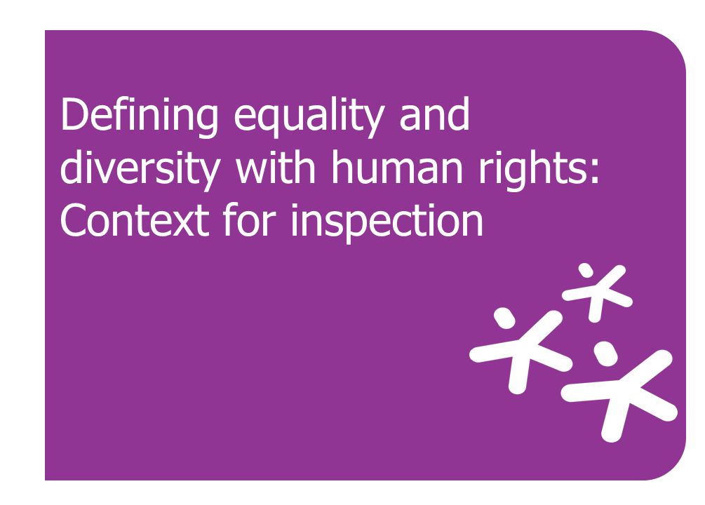 Defining equality and diversity with human rights: Context for inspection