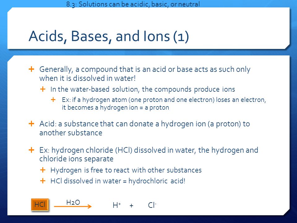 Acids, Bases, and Ions (1)  Generally, a compound that is an acid or base acts as such only when it is dissolved in water.