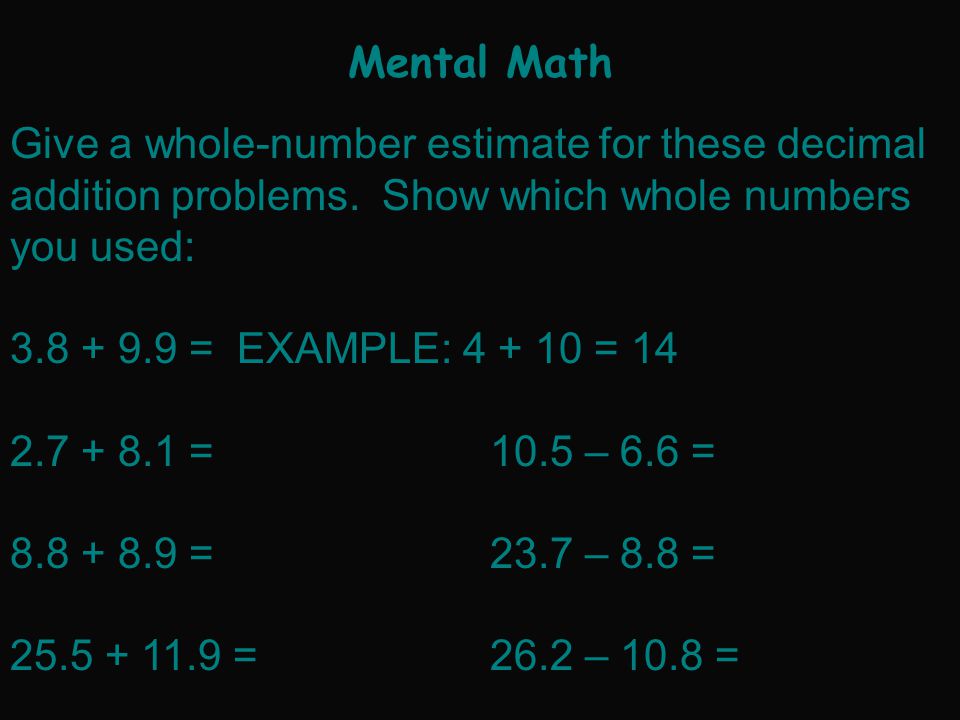 Mental Math Give a whole-number estimate for these decimal addition problems.