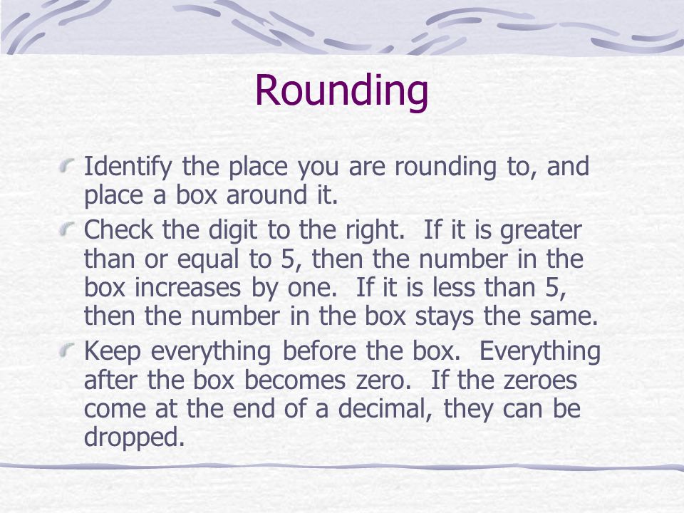 Rounding Identify the place you are rounding to, and place a box around it.