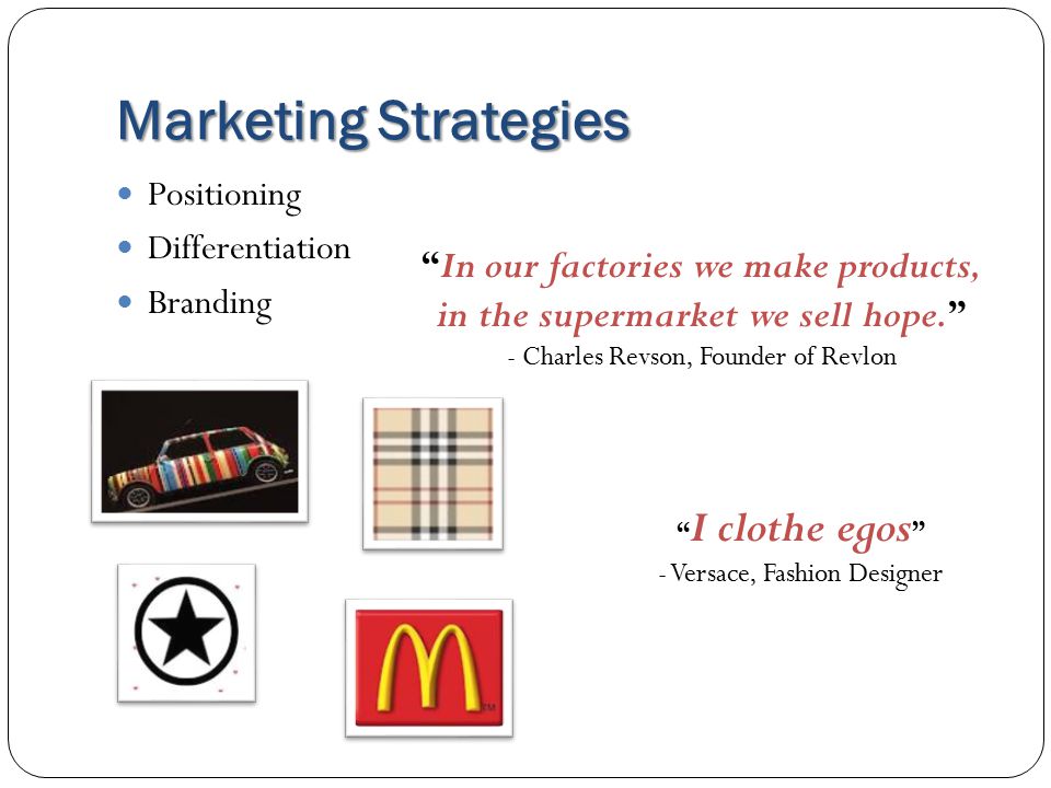 Marketing Strategies Positioning Differentiation Branding In our factories we make products, in the supermarket we sell hope. - Charles Revson, Founder of Revlon I clothe egos - Versace, Fashion Designer