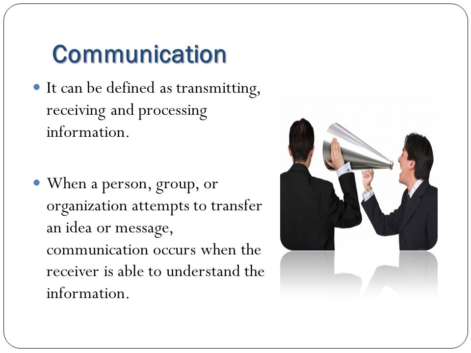 Communication It can be defined as transmitting, receiving and processing information.