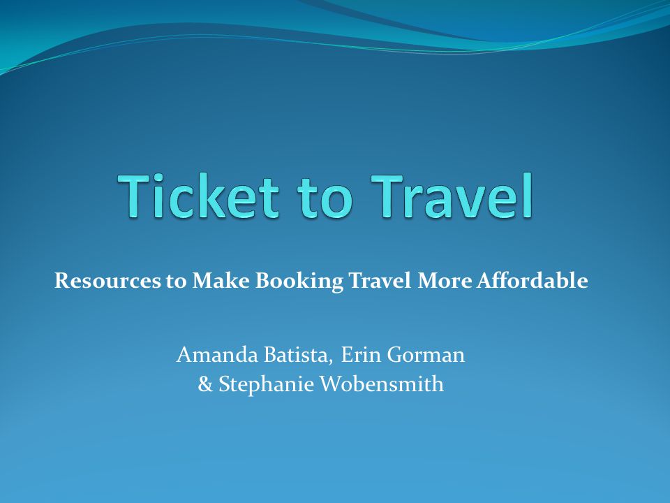 Resources to Make Booking Travel More Affordable Amanda Batista, Erin Gorman & Stephanie Wobensmith