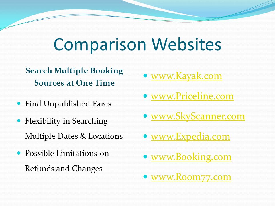 Comparison Websites Search Multiple Booking Sources at One Time Find Unpublished Fares Flexibility in Searching Multiple Dates & Locations Possible Limitations on Refunds and Changes
