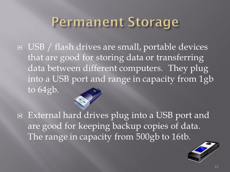 USB / flash drives are small, portable devices that are good for storing data or transferring data between different computers.