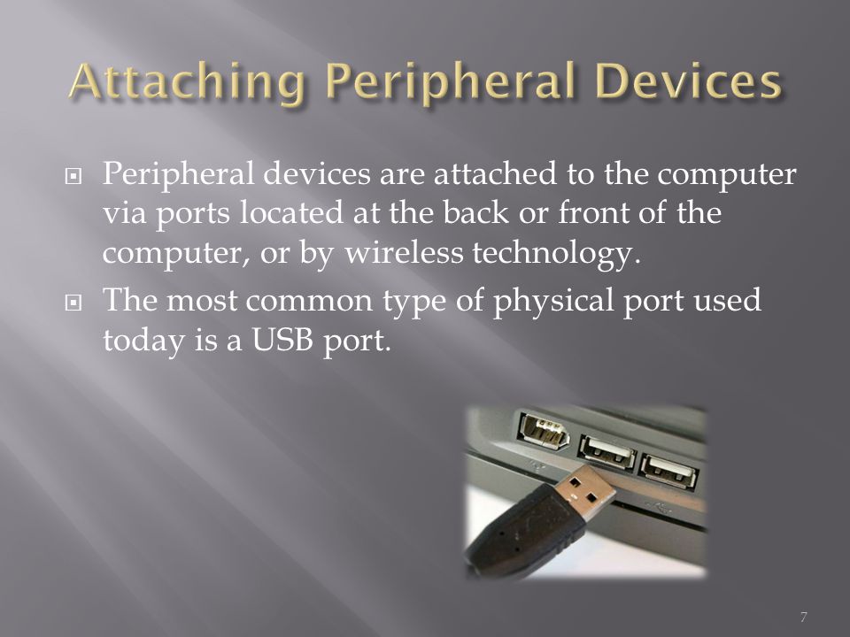  Peripheral devices are attached to the computer via ports located at the back or front of the computer, or by wireless technology.