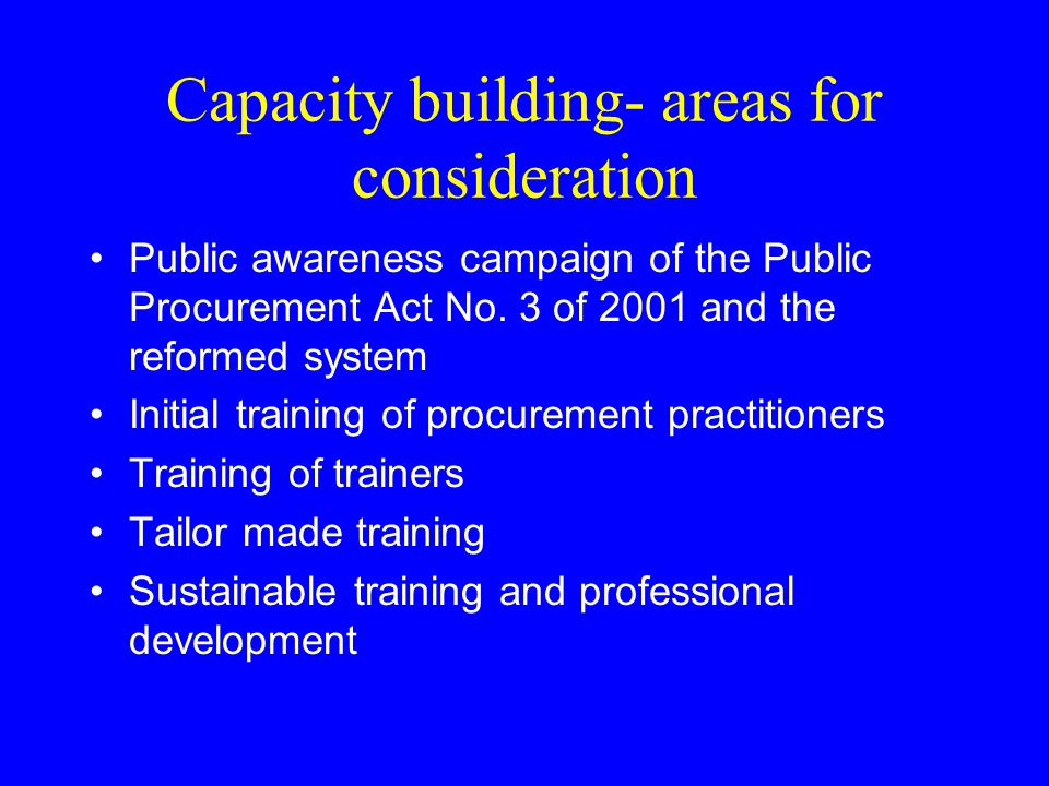 Capacity building- areas for consideration Public awareness campaign of the Public Procurement Act No.