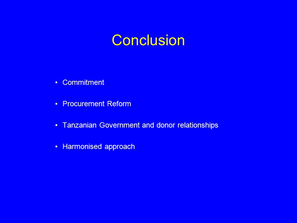 Conclusion Commitment Procurement Reform Tanzanian Government and donor relationships Harmonised approach
