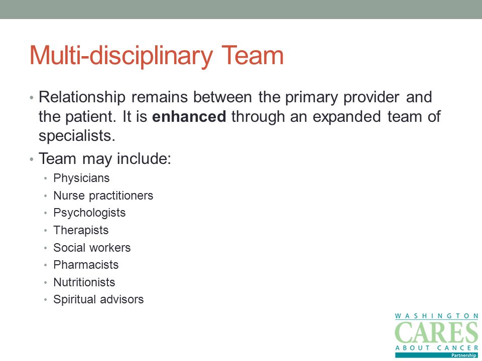Multi-disciplinary Team Relationship remains between the primary provider and the patient.