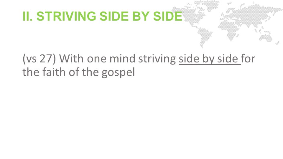 II. STRIVING SIDE BY SIDE (vs 27) With one mind striving side by side for the faith of the gospel