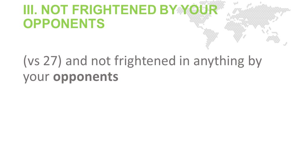 III. NOT FRIGHTENED BY YOUR OPPONENTS (vs 27) and not frightened in anything by your opponents