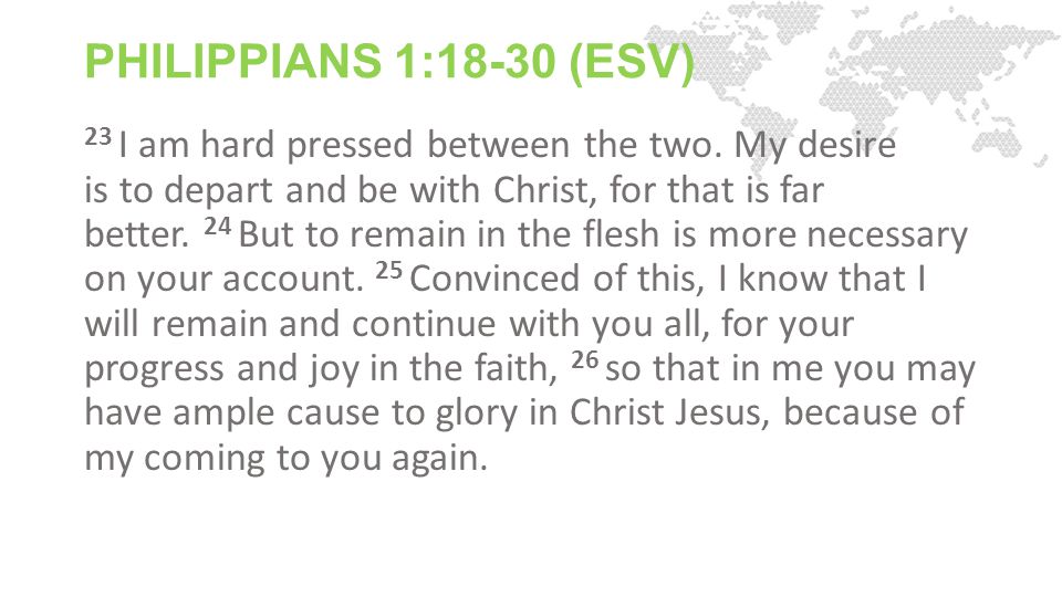 PHILIPPIANS 1:18-30 (ESV) 23 I am hard pressed between the two.
