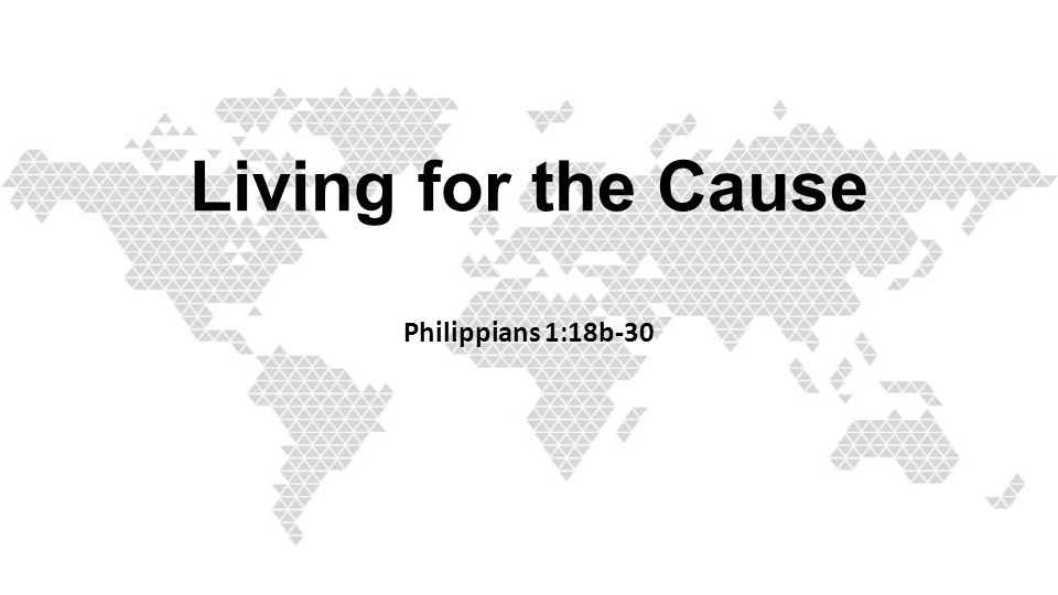 Living for the Cause Philippians 1:18b-30