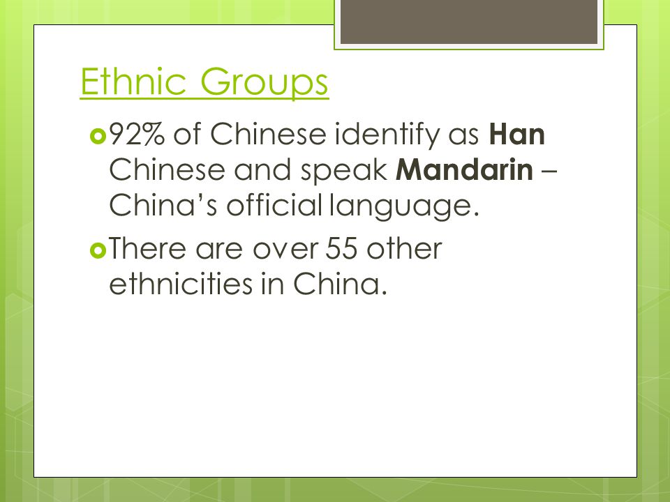 Ethnic Groups  92% of Chinese identify as Han Chinese and speak Mandarin – China’s official language.