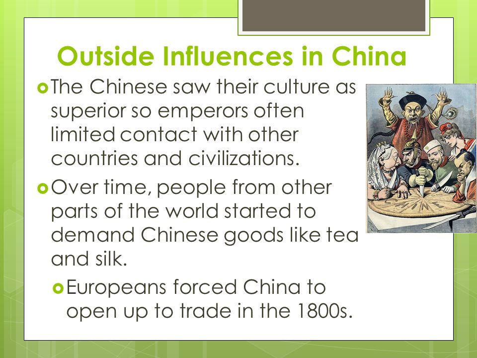 Outside Influences in China  The Chinese saw their culture as superior so emperors often limited contact with other countries and civilizations.