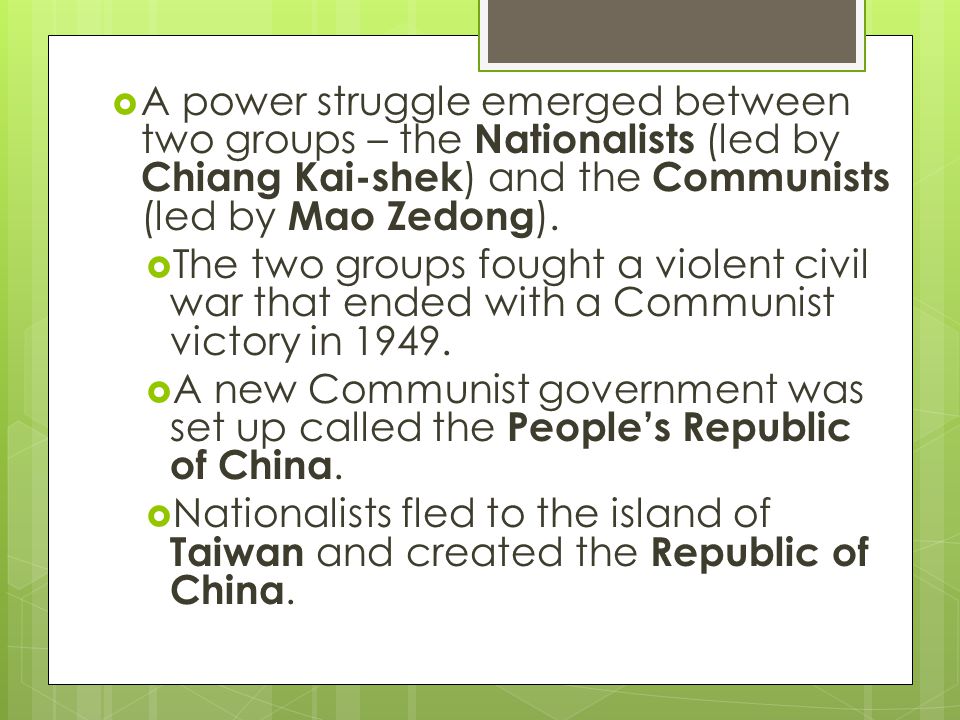  A power struggle emerged between two groups – the Nationalists (led by Chiang Kai-shek ) and the Communists (led by Mao Zedong ).