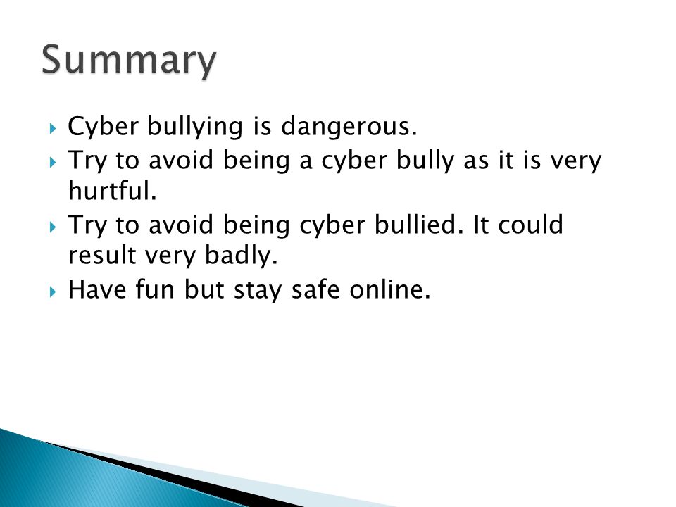  Cyber bullying is dangerous.  Try to avoid being a cyber bully as it is very hurtful.