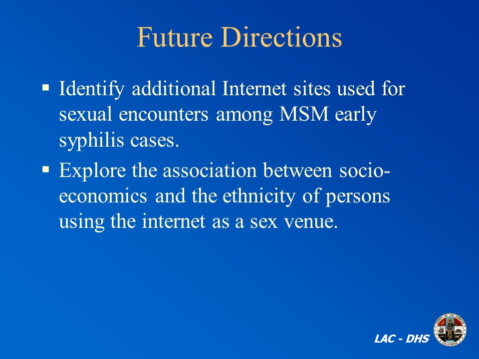 Future Directions  Identify additional Internet sites used for sexual encounters among MSM early syphilis cases.