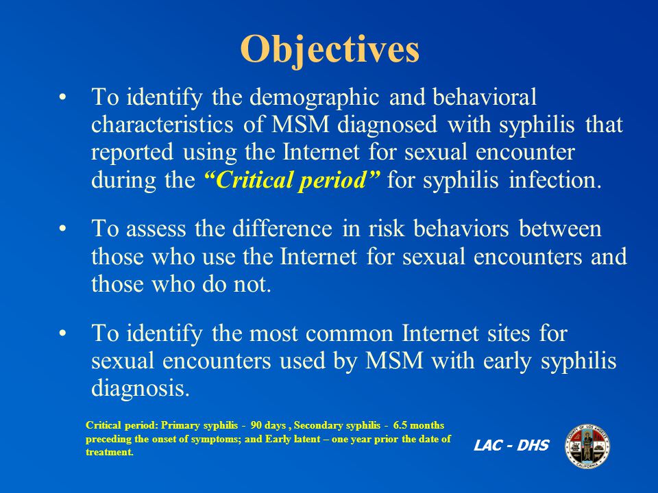 Objectives To identify the demographic and behavioral characteristics of MSM diagnosed with syphilis that reported using the Internet for sexual encounter during the Critical period for syphilis infection.