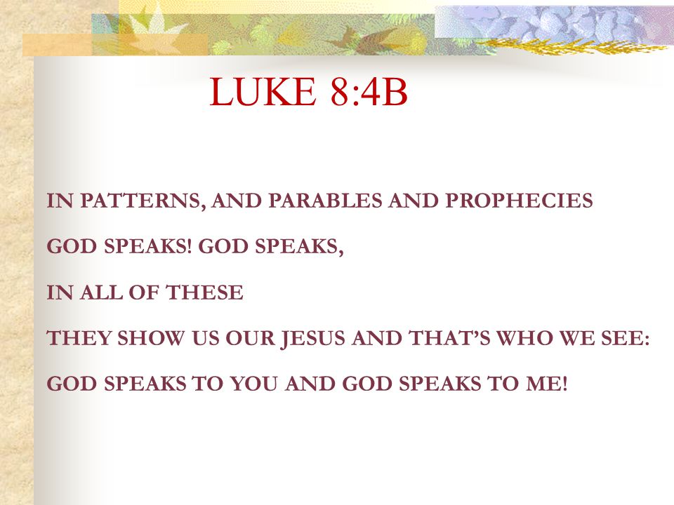 IN PATTERNS, AND PARABLES AND PROPHECIES GOD SPEAKS.
