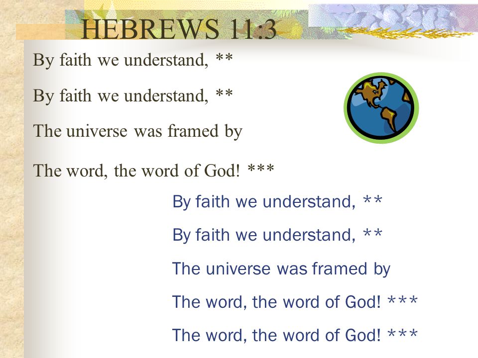 By faith we understand, ** The universe was framed by The word, the word of God.