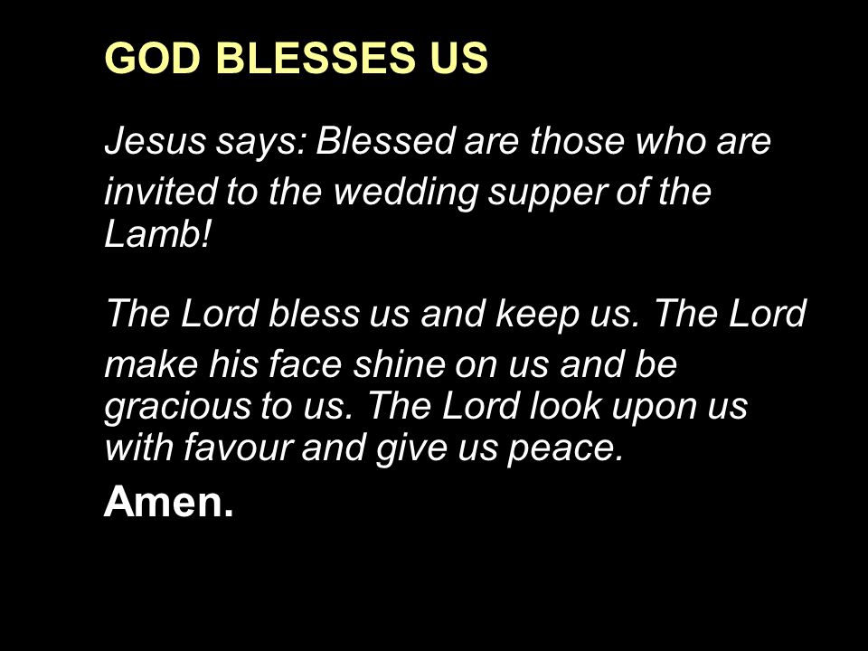 GOD BLESSES US Jesus says: Blessed are those who are invited to the wedding supper of the Lamb.