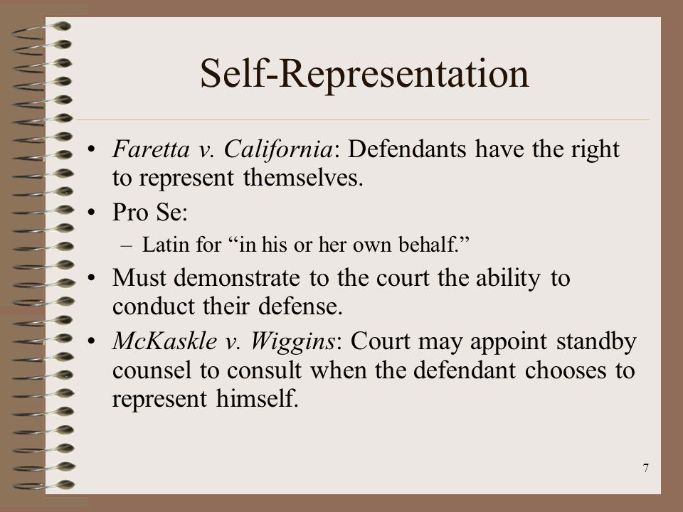 7 Self-Representation Faretta v. California: Defendants have the right to represent themselves.