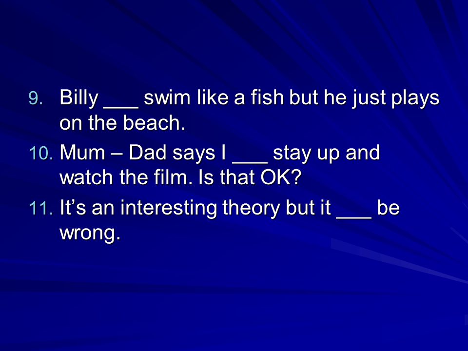 9. Billy ___ swim like a fish but he just plays on the beach.