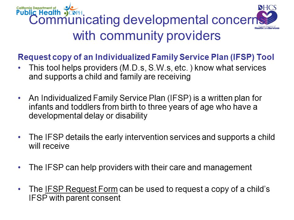 Communicating developmental concerns with community providers Request copy of an Individualized Family Service Plan (IFSP) Tool This tool helps providers (M.D.s, S.W.s, etc.