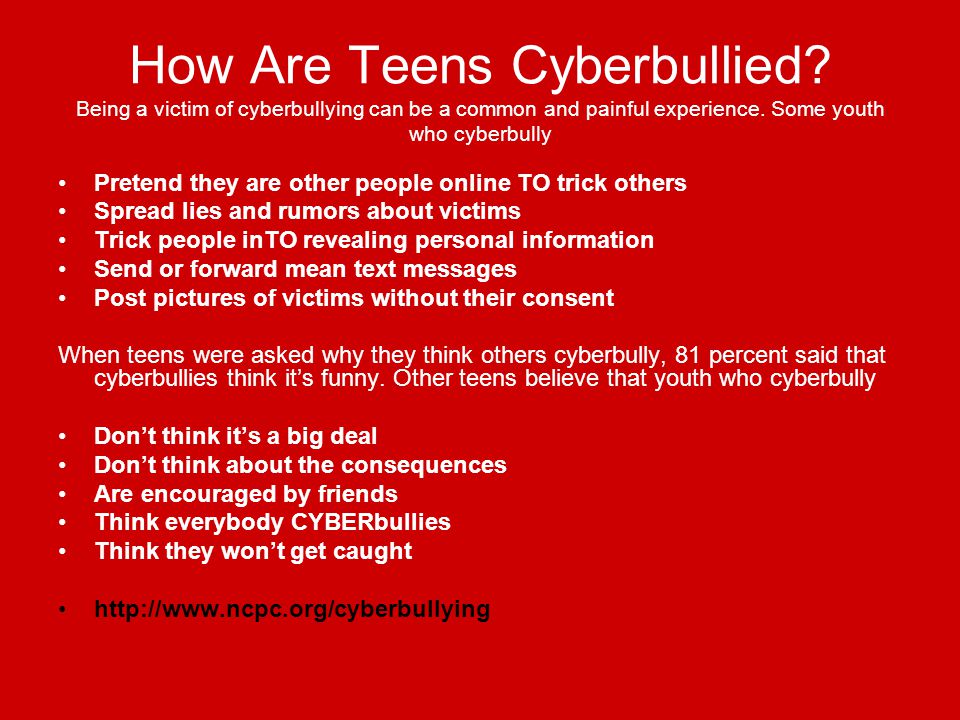 How Are Teens Cyberbullied. Being a victim of cyberbullying can be a common and painful experience.