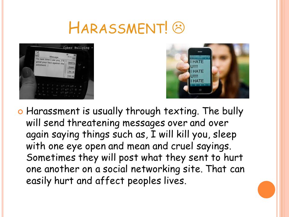 H ARASSMENT .  Harassment is usually through texting.
