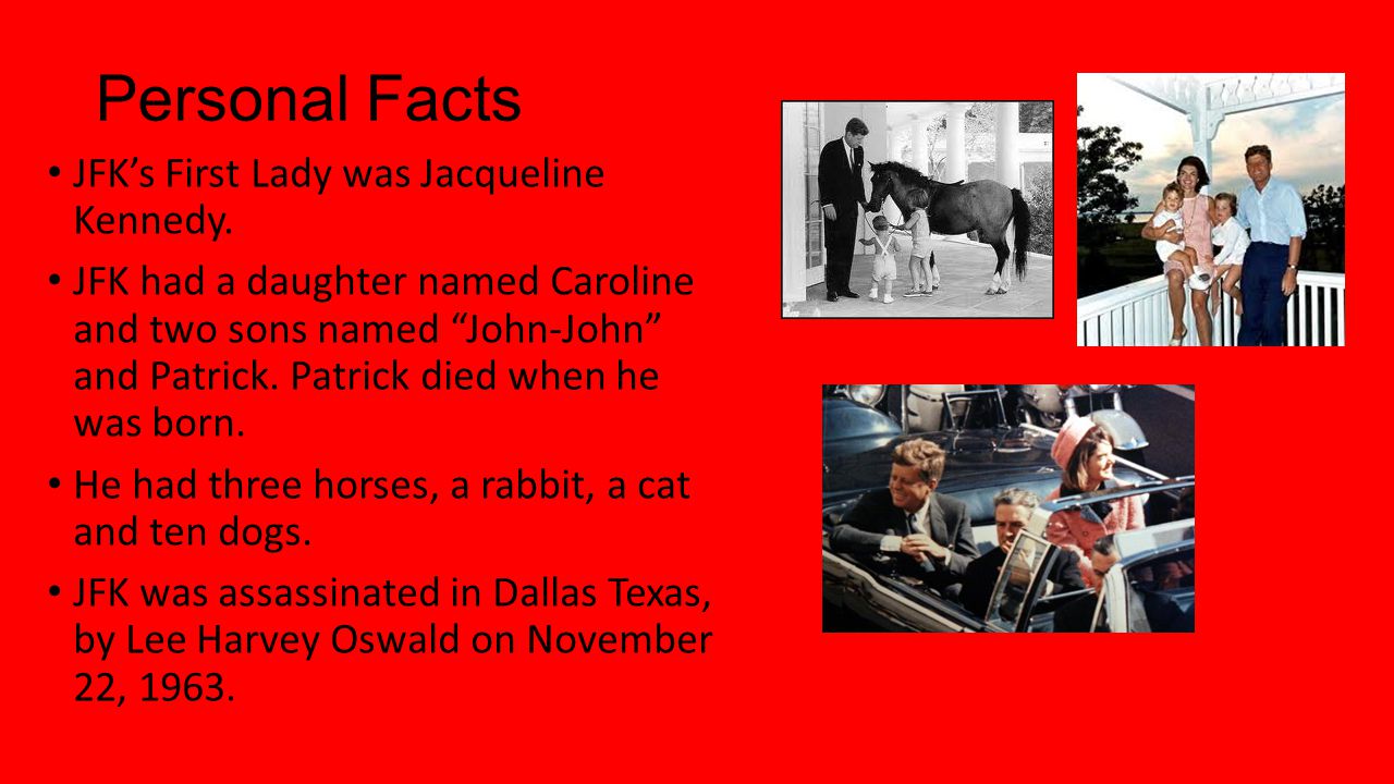 Personal Facts JFK’s First Lady was Jacqueline Kennedy.