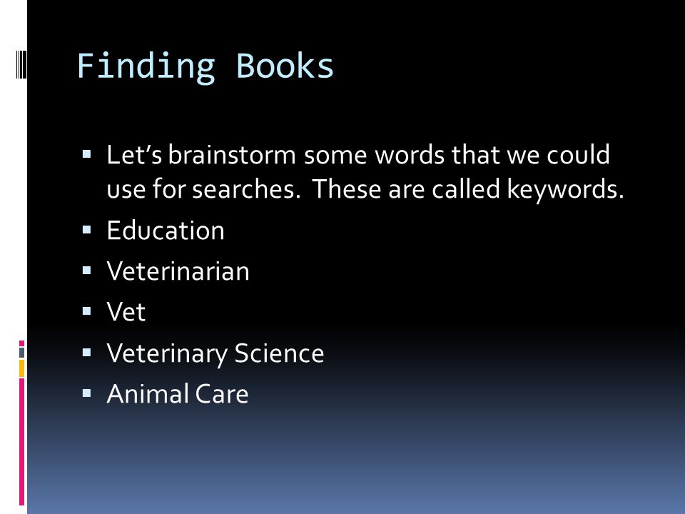Finding Books  Let’s brainstorm some words that we could use for searches.