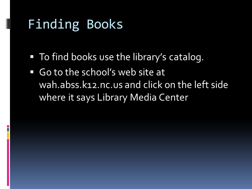 Finding Books  To find books use the library’s catalog.