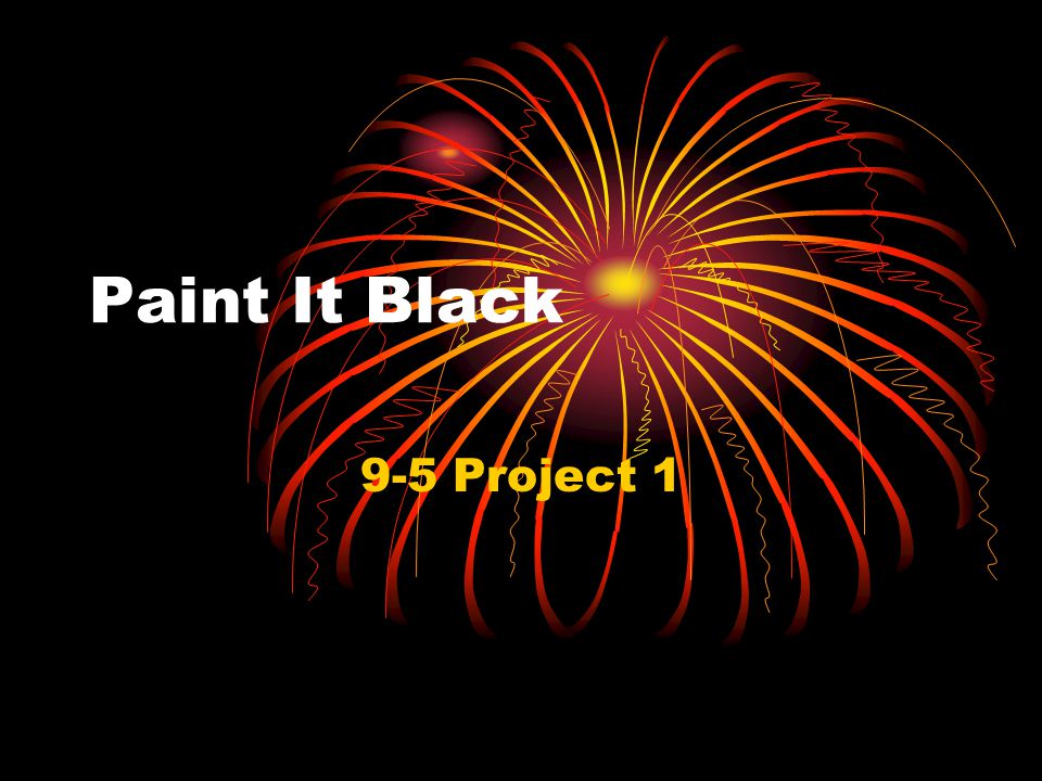 Paint It Black 9-5 Project 1