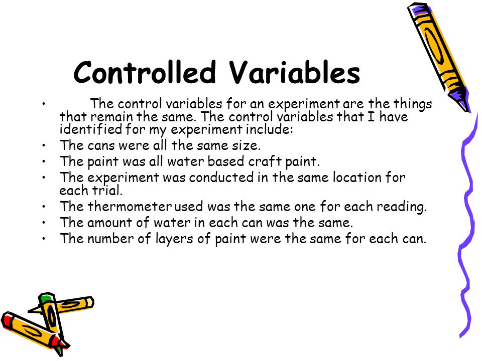 Controlled Variables The control variables for an experiment are the things that remain the same.