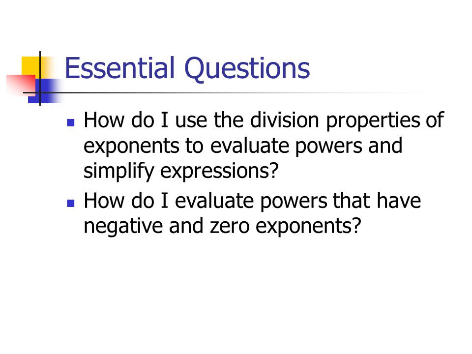 Essential Questions How do I use the division properties of exponents to evaluate powers and simplify expressions.