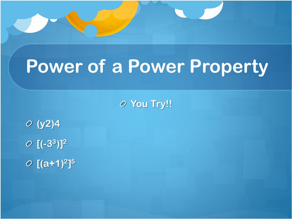Power of a Power Property You Try!! (y2)4 [(-3 3 )] 2 [(a+1) 2 ] 5