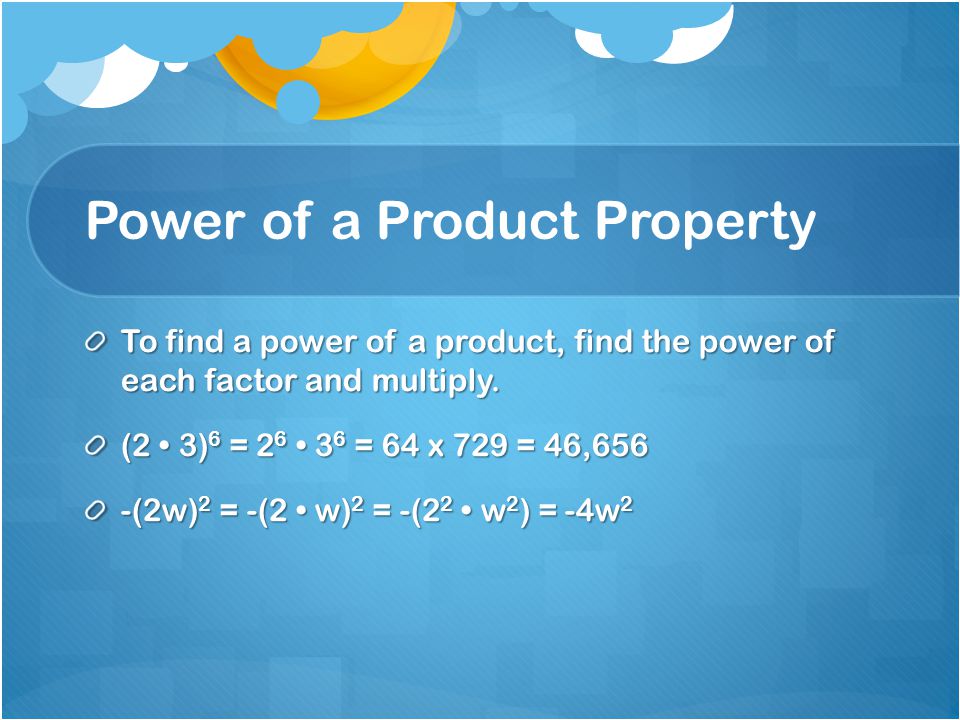 Power of a Product Property To find a power of a product, find the power of each factor and multiply.