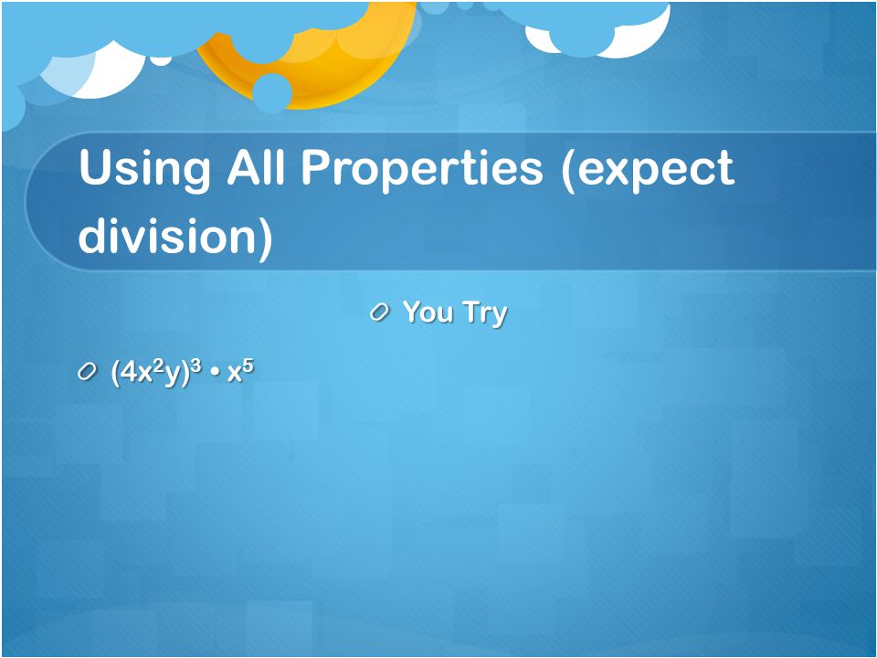 Using All Properties (expect division) You Try (4x 2 y) 3 x 5