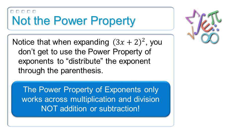 Not the Power Property The Power Property of Exponents only works across multiplication and division NOT addition or subtraction!