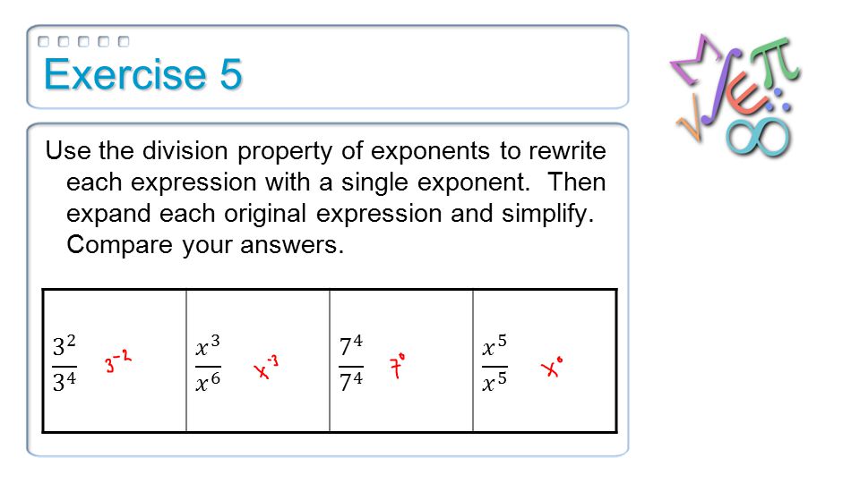 Exercise 5 Use the division property of exponents to rewrite each expression with a single exponent.