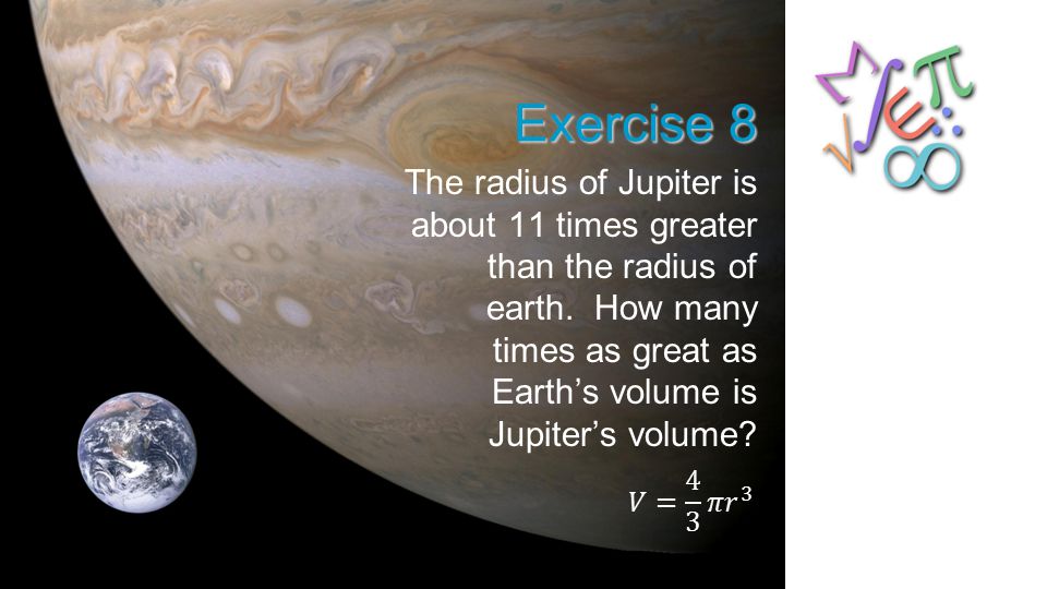 Exercise 8 The radius of Jupiter is about 11 times greater than the radius of earth.