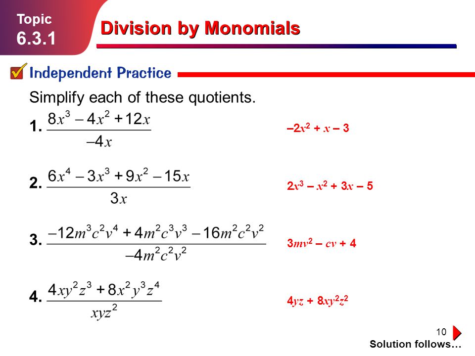 10 Division by Monomials Independent Practice Solution follows… Topic Simplify each of these quotients.